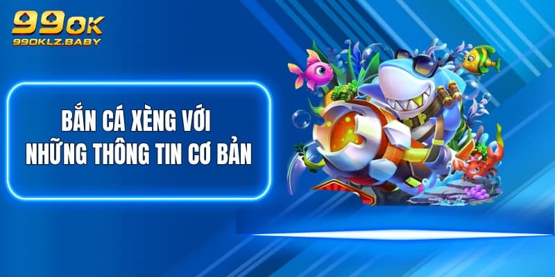 Bắn Cá Xèng với những thông tin cơ bản