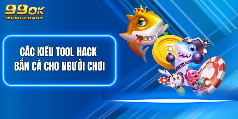 Các kiểu tool hack bắn cá cho người chơi