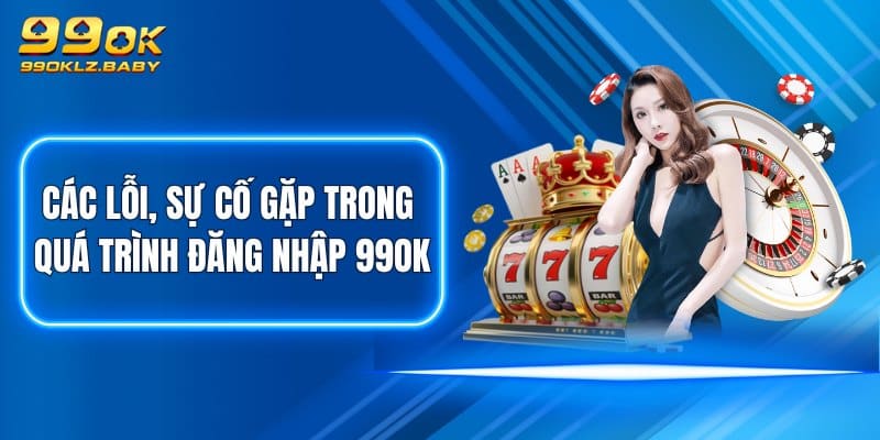 Các lỗi, sự cố gặp trong quá trình đăng nhập 99OK