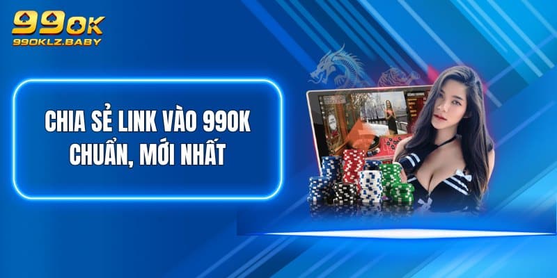 Chia sẻ link vào 99OK chuẩn, mới nhất