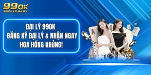 Đại Lý 99OK - Đăng Ký Đại Lý & Nhận Ngay Hoa Hồng Khủng!