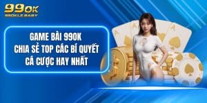 Game Bài 99OK - Chia Sẻ Top Các Bí Quyết Cá Cược Hay Nhất