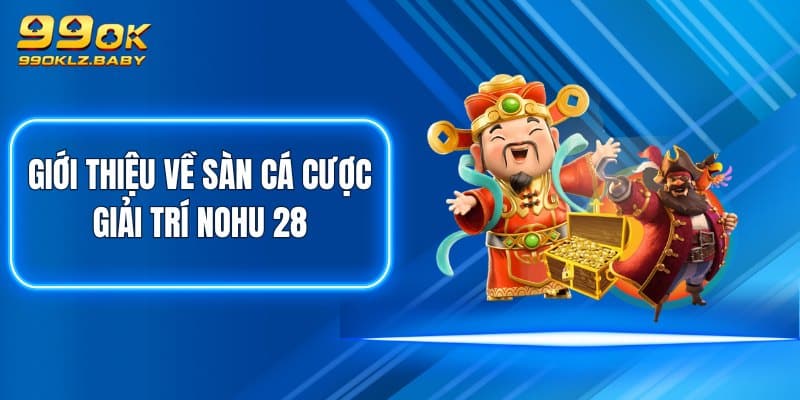 Giới thiệu về sàn cá cược giải trí Nohu 28