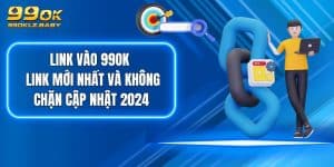 Link Vào 99OK - Link Mới Nhất Và Không Chặn Cập Nhật 2024