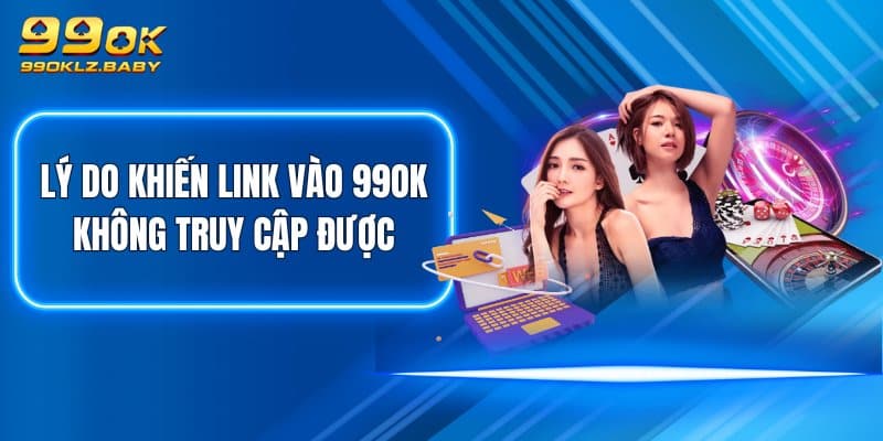 Lý do khiến link vào 99OK không truy cập được