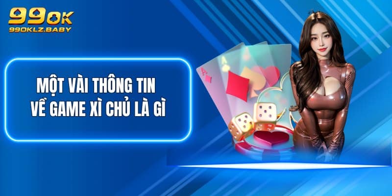 Một vài thông tin về game xì chủ là gì