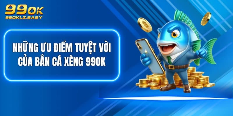 Những ưu điểm tuyệt vời của Bắn Cá Xèng 99OK