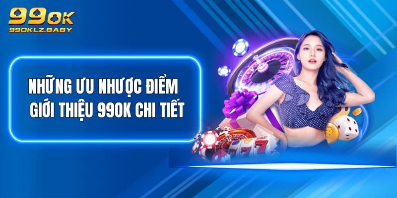 Những ưu nhược điểm - giới thiệu 99OK chi tiết