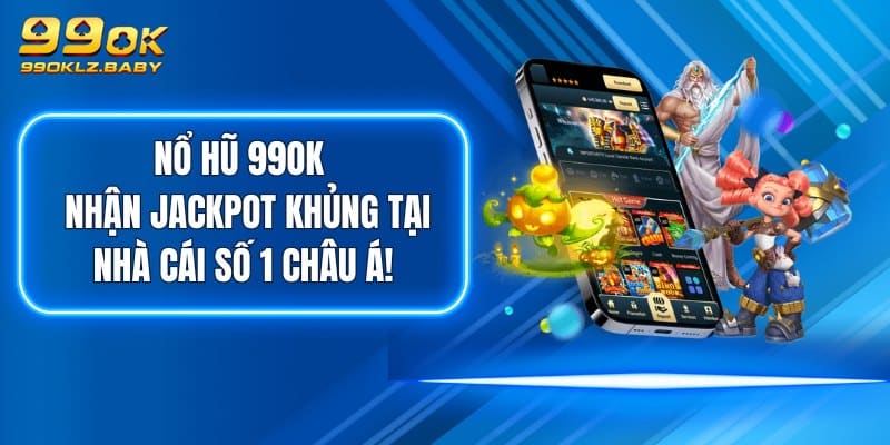 Nổ Hũ 99OK - Nhận Jackpot Khủng Tại Nhà Cái Số 1 Châu Á!