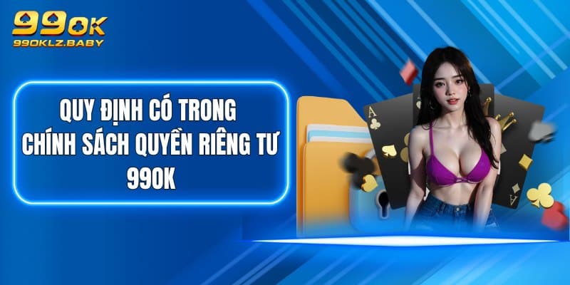 Quy định có trong chính sách quyền riêng tư 99OK