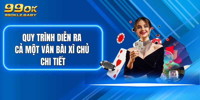 Quy trình diễn ra cả một ván bài xì chủ chi tiết