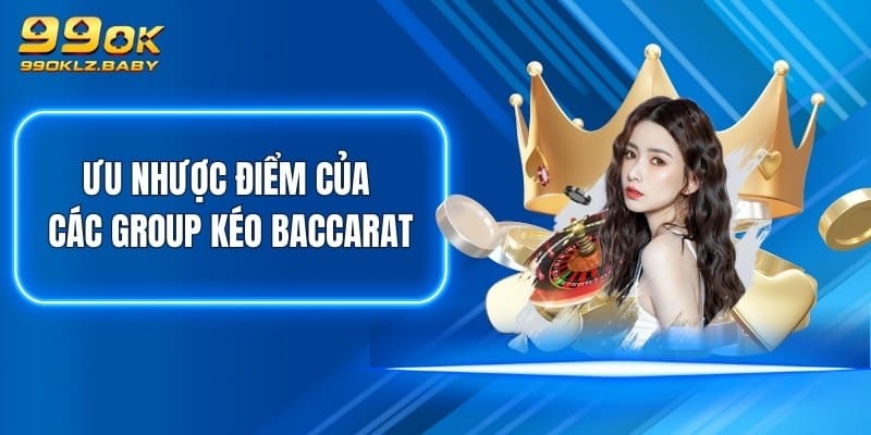 Ưu nhược điểm của các group kéo Baccarat